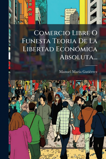 Comercio Libre O Funesta Teoria De La Libertad Económica Absoluta...