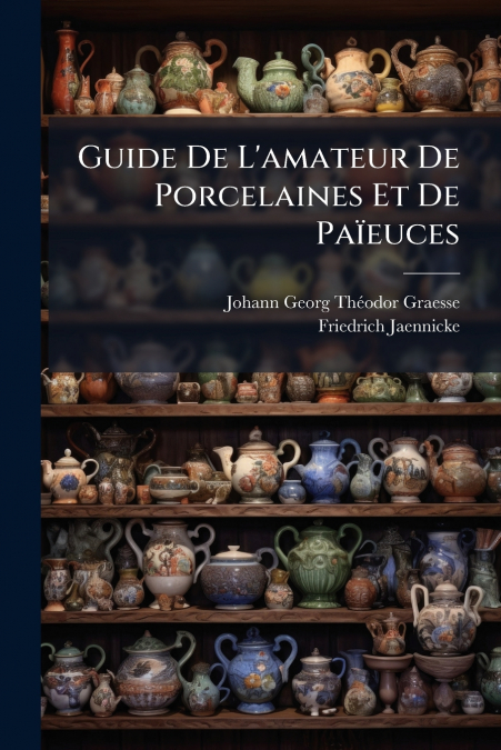 Guide De L’amateur De Porcelaines Et De Païeuces