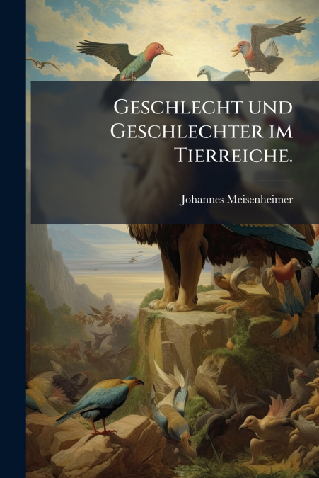 Geschlecht und Geschlechter im Tierreiche.