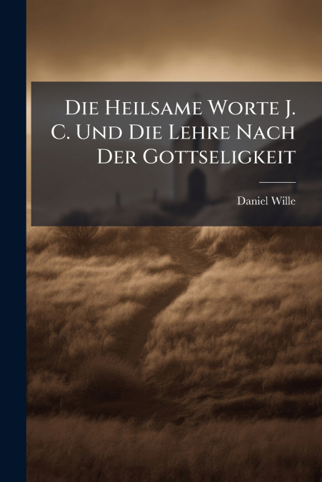 Die Heilsame Worte J. C. Und Die Lehre Nach Der Gottseligkeit