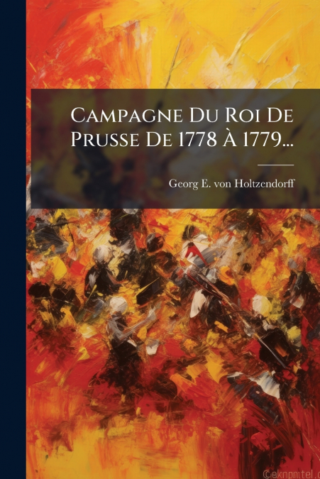 Campagne Du Roi De Prusse De 1778 À 1779...