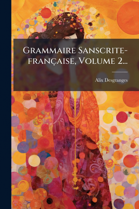 Grammaire Sanscrite-française, Volume 2...