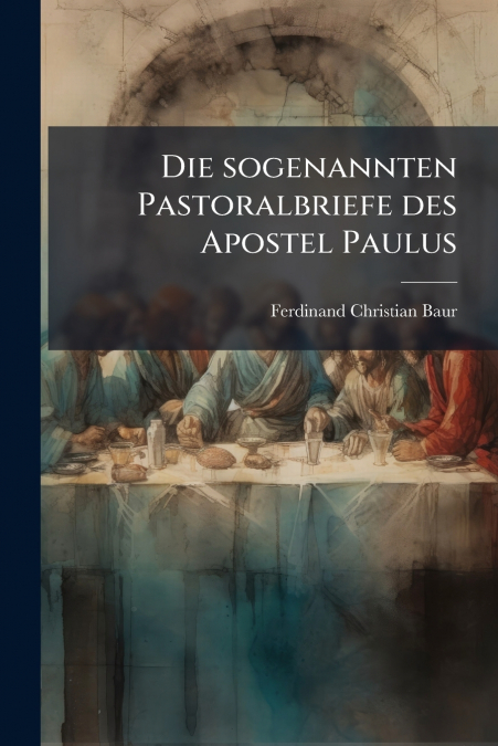 Die sogenannten Pastoralbriefe des Apostel Paulus