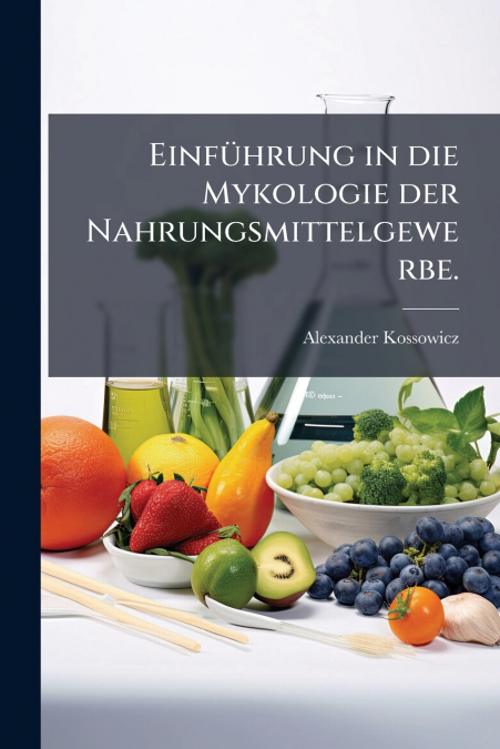 Einführung in die Mykologie der Nahrungsmittelgewerbe.