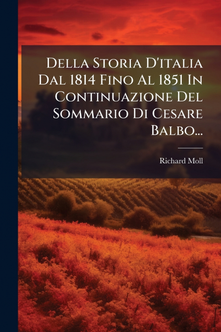 Della Storia D’italia Dal 1814 Fino Al 1851 In Continuazione Del Sommario Di Cesare Balbo...