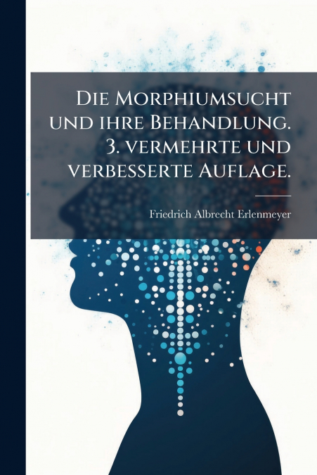 Die Morphiumsucht und ihre Behandlung. 3. vermehrte und verbesserte Auflage.
