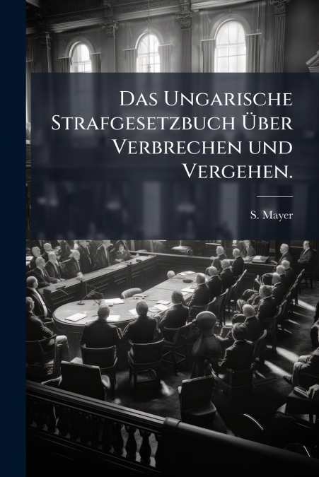 Das Ungarische Strafgesetzbuch Über Verbrechen und Vergehen.