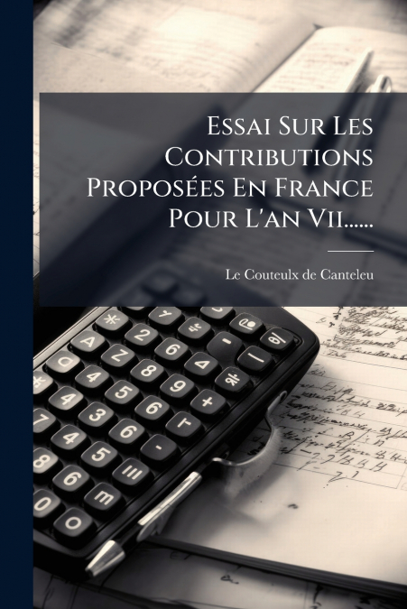 Essai Sur Les Contributions Proposées En France Pour L’an Vii......