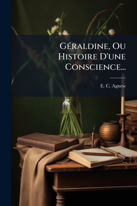 Géraldine, Ou Histoire D’une Conscience...