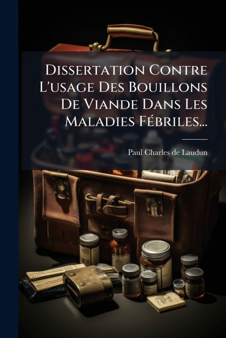 Dissertation Contre L’usage Des Bouillons De Viande Dans Les Maladies Fébriles...