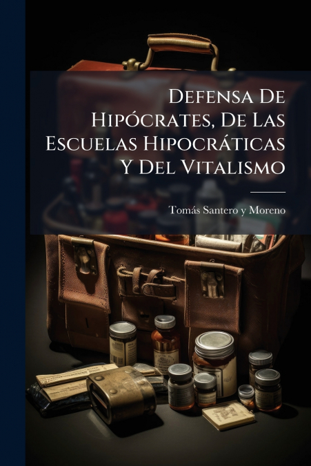 Defensa De Hipócrates, De Las Escuelas Hipocráticas Y Del Vitalismo