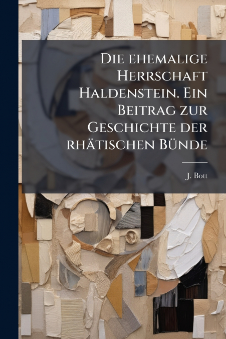 Die ehemalige Herrschaft Haldenstein. Ein Beitrag zur Geschichte der rhätischen Bünde