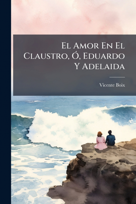 El Amor En El Claustro, Ó, Eduardo Y Adelaida