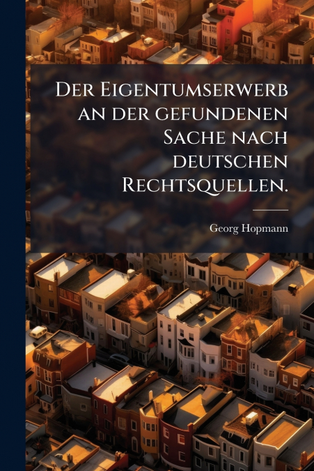 Der Eigentumserwerb an der gefundenen Sache nach deutschen Rechtsquellen.