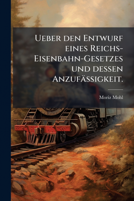 Ueber den Entwurf eines Reichs-Eisenbahn-Gesetzes und dessen Anzufässigkeit.