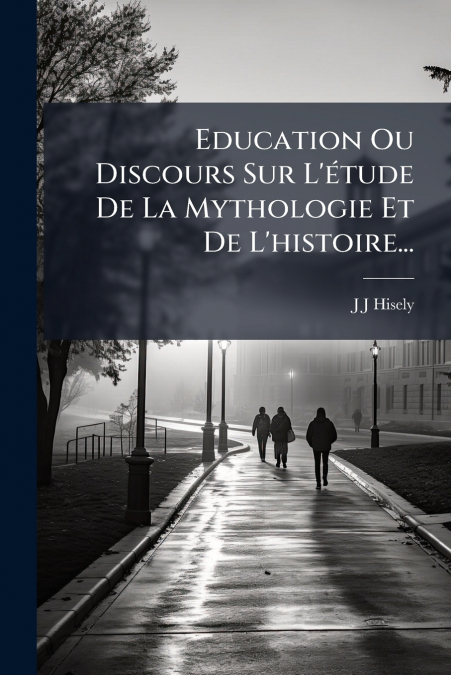 Education Ou Discours Sur L’étude De La Mythologie Et De L’histoire...