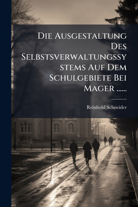 Die Ausgestaltung Des Selbstsverwaltungssystems Auf Dem Schulgebiete Bei Mager ......