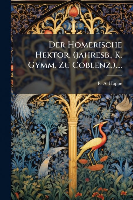 Der Homerische Hektor. (jahresb., K. Gymm. Zu Coblenz.)....