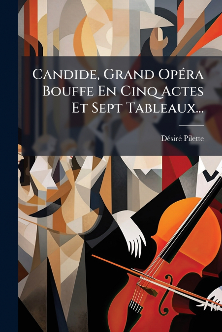 Candide, Grand Opéra Bouffe En Cinq Actes Et Sept Tableaux...