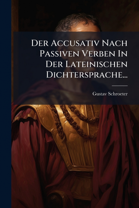 Der Accusativ Nach Passiven Verben In Der Lateinischen Dichtersprache...