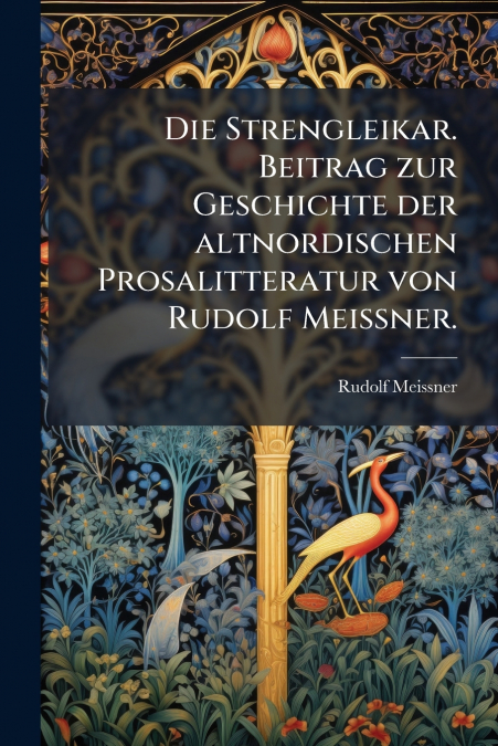 Die Strengleikar. Beitrag zur Geschichte der altnordischen Prosalitteratur von Rudolf Meissner.