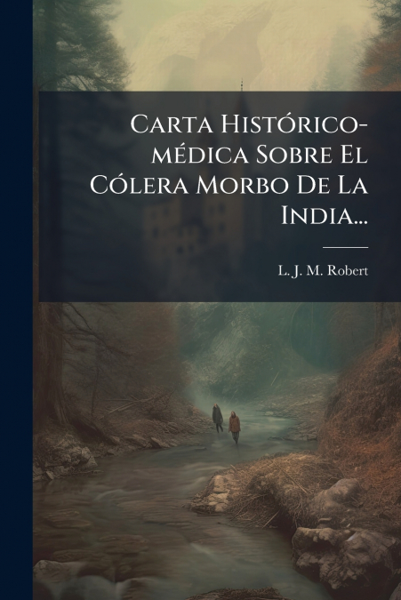 Carta Histórico-médica Sobre El Cólera Morbo De La India...