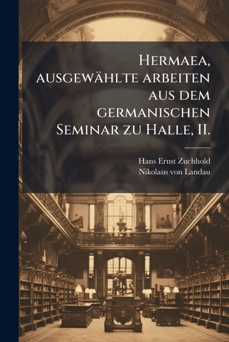 Hermaea, ausgewählte arbeiten aus dem germanischen Seminar zu Halle, II.