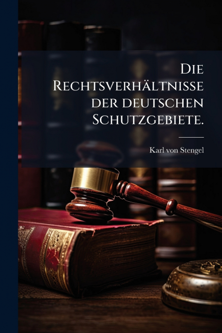 Die Rechtsverhältnisse der deutschen Schutzgebiete.