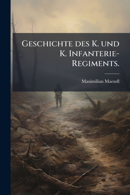 Geschichte des K. und K. Infanterie-Regiments.