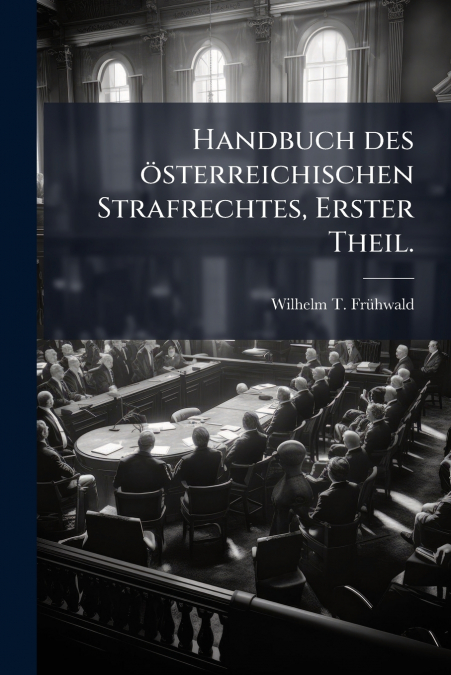 Handbuch des österreichischen Strafrechtes, Erster Theil.