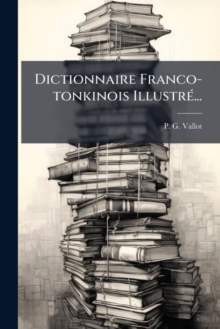 Dictionnaire Franco-tonkinois Illustré...