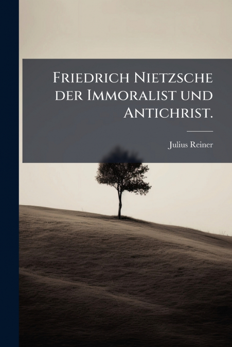 Friedrich Nietzsche der Immoralist und Antichrist.