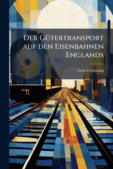 Der Gütertransport auf den Eisenbahnen Englands