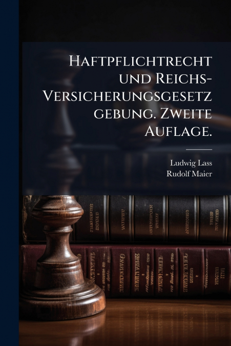 Haftpflichtrecht und Reichs-Versicherungsgesetzgebung. Zweite Auflage.