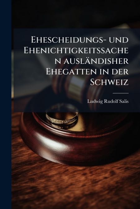 Ehescheidungs- und Ehenichtigkeitssachen ausländisher Ehegatten in der Schweiz