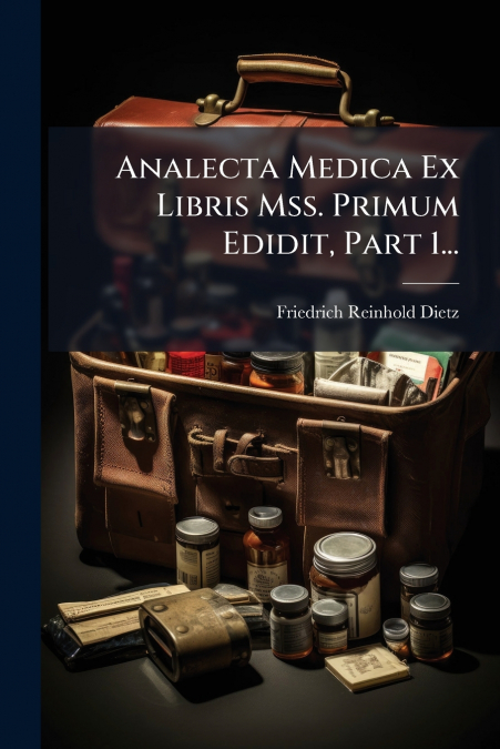Analecta Medica Ex Libris Mss. Primum Edidit, Part 1...