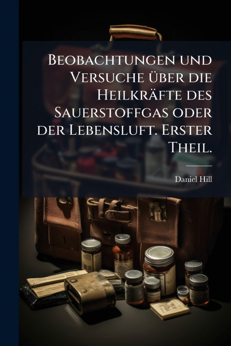 Beobachtungen und Versuche über die Heilkräfte des Sauerstoffgas oder der Lebensluft. Erster Theil.