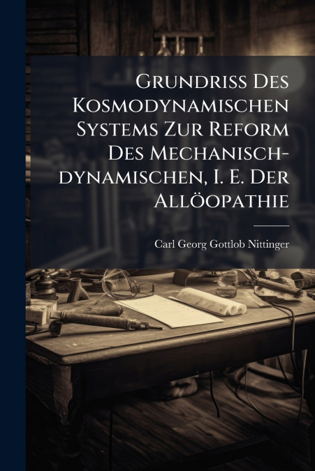 Grundriss Des Kosmodynamischen Systems Zur Reform Des Mechanisch-dynamischen, I. E. Der Allöopathie