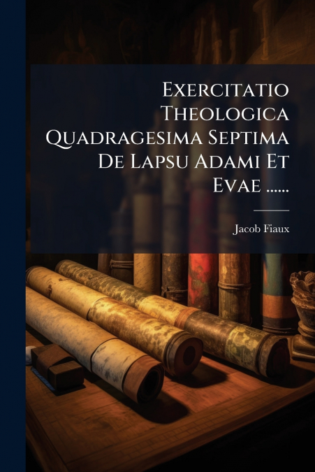 Exercitatio Theologica Quadragesima Septima De Lapsu Adami Et Evae ......
