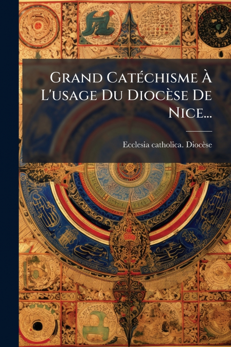 Grand Catéchisme À L’usage Du Diocèse De Nice...