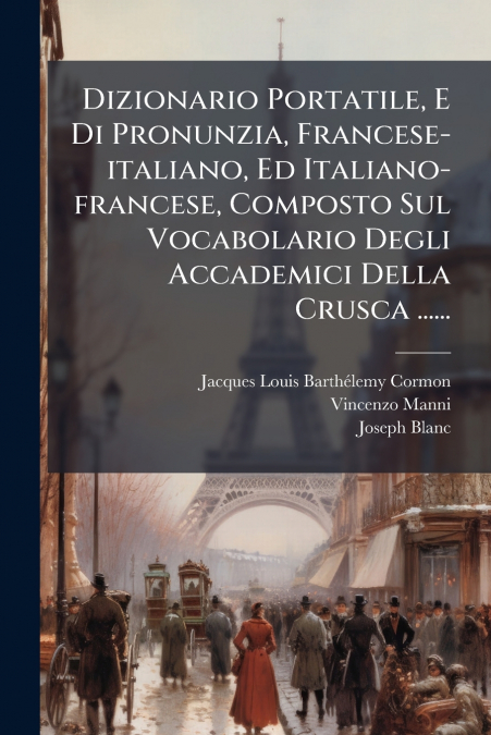 Dizionario Portatile, E Di Pronunzia, Francese-italiano, Ed Italiano-francese, Composto Sul Vocabolario Degli Accademici Della Crusca ......