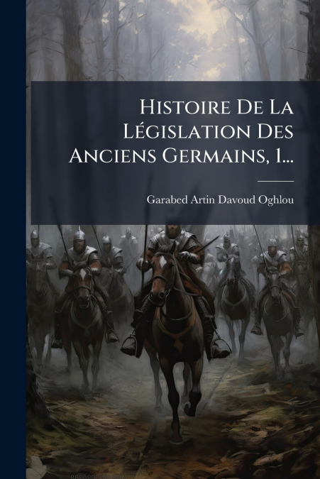 Histoire De La Législation Des Anciens Germains, 1...