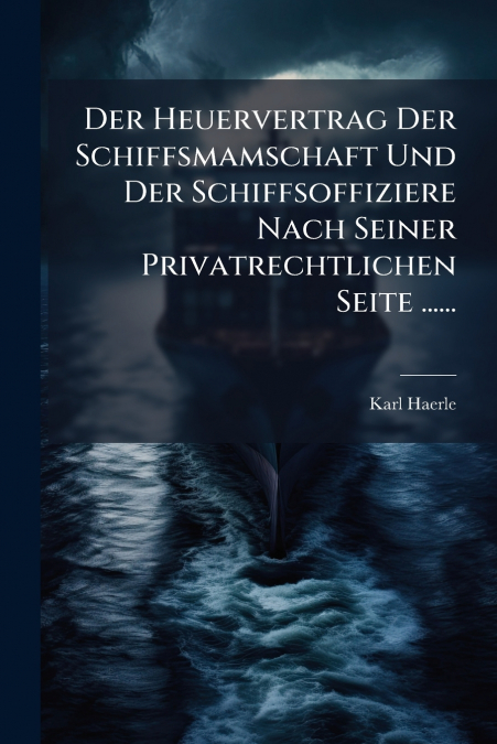 Der Heuervertrag Der Schiffsmamschaft Und Der Schiffsoffiziere Nach Seiner Privatrechtlichen Seite ......