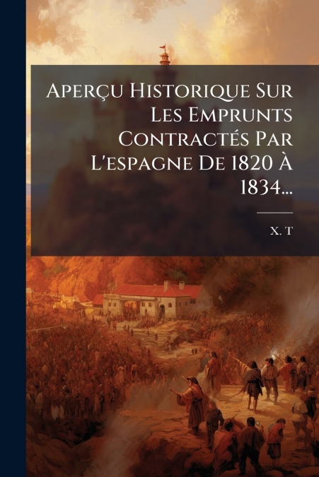 Aperçu Historique Sur Les Emprunts Contractés Par L’espagne De 1820 À 1834...
