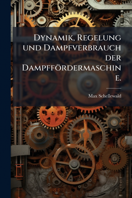 Dynamik, Regelung und Dampfverbrauch der Dampffördermaschine.
