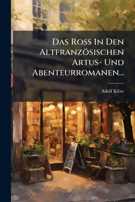 Das Ross In Den Altfranzösischen Artus- Und Abenteurromanen...