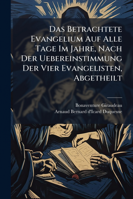Das Betrachtete Evangelium Auf Alle Tage Im Jahre, Nach Der Uebereinstimmung Der Vier Evangelisten, Abgetheilt