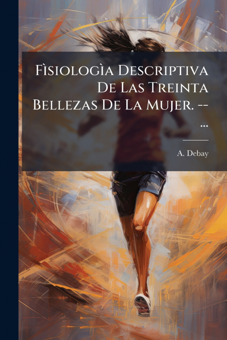 Fìsiologìa Descriptiva De Las Treinta Bellezas De La Mujer. --...