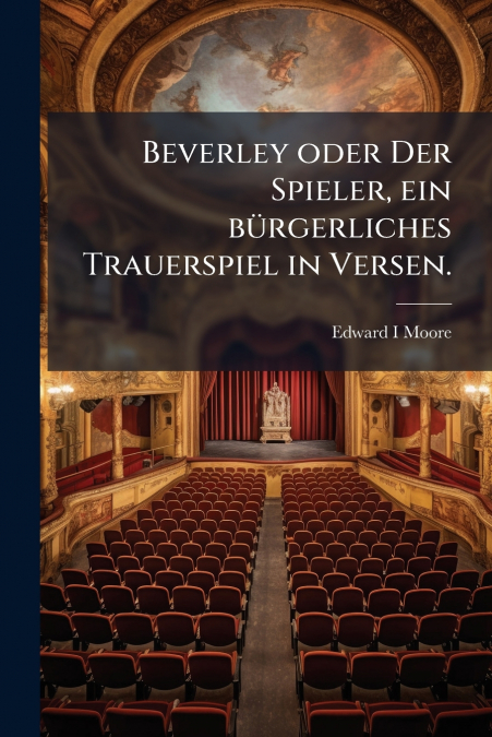 Beverley oder Der Spieler, ein bürgerliches Trauerspiel in Versen.
