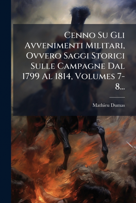Cenno Su Gli Avvenimenti Militari, Ovvero Saggi Storici Sulle Campagne Dal 1799 Al 1814, Volumes 7-8...